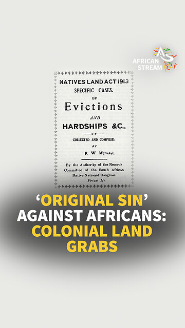 ‘ORIGINAL SIN’ AGAINST AFRICANS: COLONIAL LAND GRABS