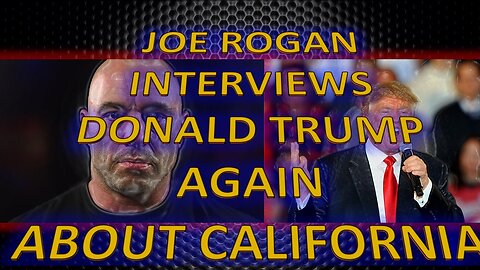 Joe Rogan interviews Donald Trump again about California