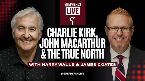 Charlie Kirk, John MacArthur, and the True North - Harry Walls and James Coates