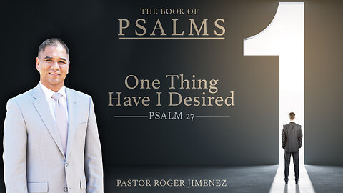 One Thing Have I Desired (Psalm 27) Pastor Roger Jimenez