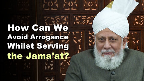 How Can We Avoid Arrogance Whilst Serving the Jama'at?