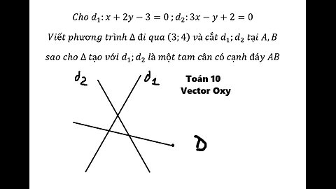 Toán 10: Vector Oxy: Cho d_1:x+2y-3=0 ;d_2:3x-y+2=0 Viết phương trình ∆ đi qua