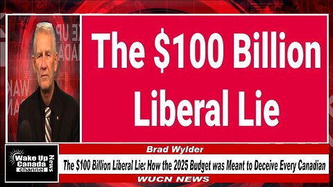 WUCN-Epi#500-The $100 Billion Liberal Lie! How The 2025 Budget Was Meant To Deceive Every Canadian!