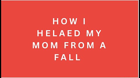 How I healed my mom from a fall