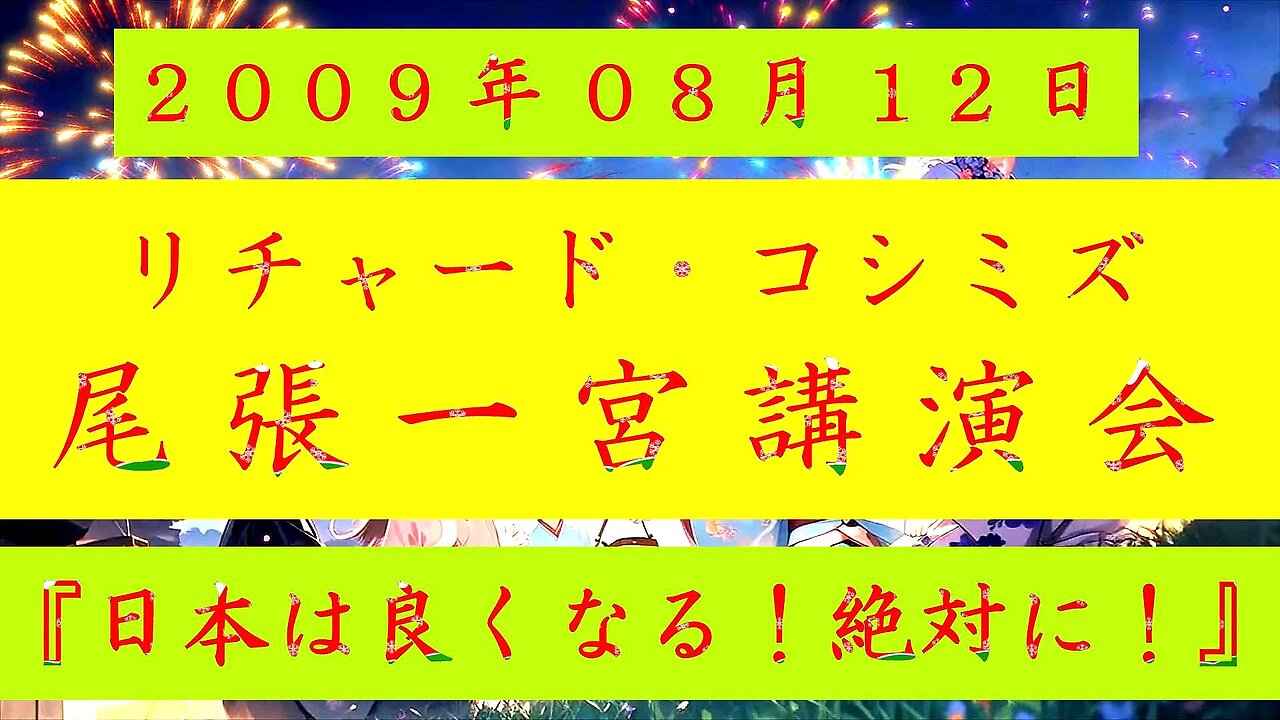 【2009年08月12日 ： 『 「 リチャード・コシミズ 愛知尾張一宮講演会 」｟ 改良版 ｠』 】