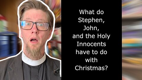 The Hidden Feasts of Christmastide [re-upload]: St. Stephen, St. John, and the Holy Innocents