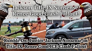 Rumble On: Justice Jackson Nonsense on Title IX, Renee Good ICE Clash Fallout - Ep. 317, 1/15/26