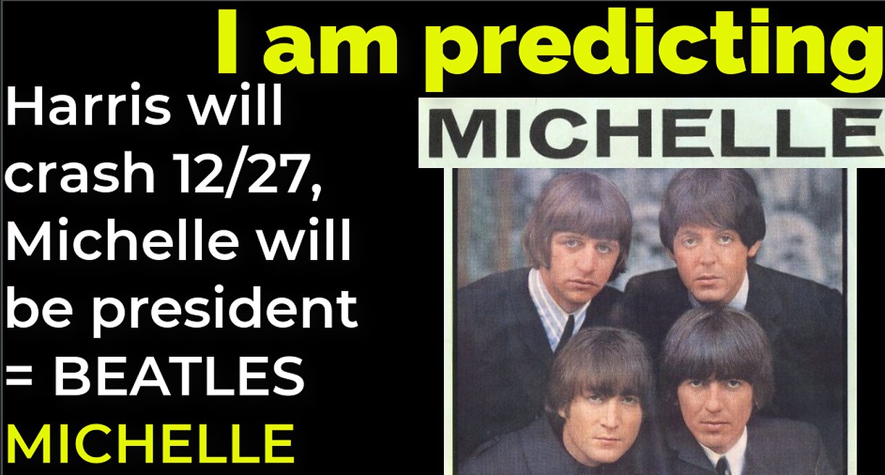 I am predicting: Harris will crash Dec 27, Michelle will be president = BEATLES' MICHELLE