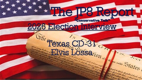 The JP8Report | Elvis Lossa Interview | Congress TX CD-31 Republican Candidate