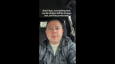 Don’t fear, everything that can be shaken will be shaken but, we’ll be protected!