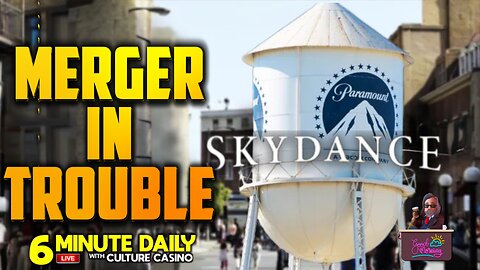 Skydance Paramount Merger in Trouble - 6 Minute Daily - March 11th