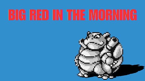 BIG MAN BLASTOISE | BIG RED IN THE MORNING