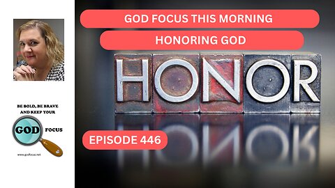 GOD FOCUS THIS MORNING EP446 HONORING GOD