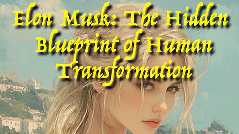 Elon Musk V: The Hidden Blueprint of Human Transformation