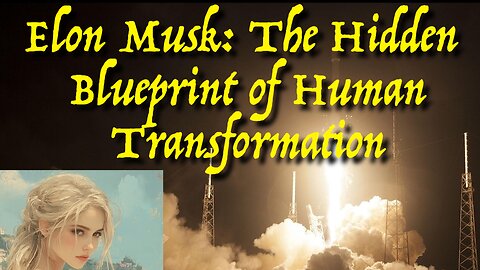 Elon Musk V: The Hidden Blueprint of Human Transformation