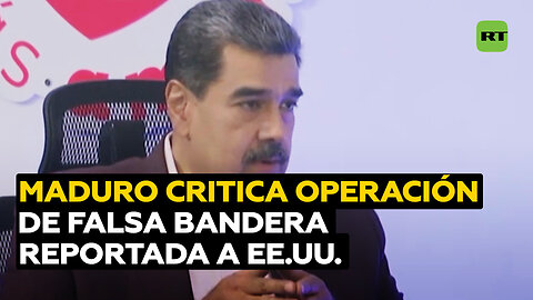 "Una provocación": Maduro comenta operación de falsa bandera informada a EE.UU.