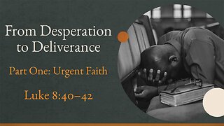 Oct. 5, 2025 - Sunday AM MESSAGE - From Desperation to Deliverance, Part 1 (Luke 8:40-42)