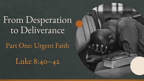 Oct. 5, 2025 - Sunday AM MESSAGE - From Desperation to Deliverance, Part 1 (Luke 8:40-42)
