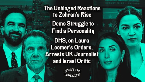 The Unhinged Reactions to Zohran's Rise; Dems Struggle to Find a Personality; DHS, on Laura Loomer's Orders, Arrests UK Journalist and Israel Critic | SYSTEM UPDATE #538