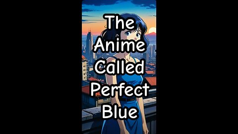 The Anime Called Perfect Blue.