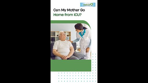 Can My Mother Go Home from ICU?