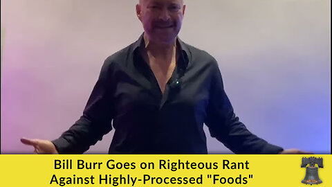 Bill Burr Goes on Righteous Rant Against Highly-Processed "Foods"