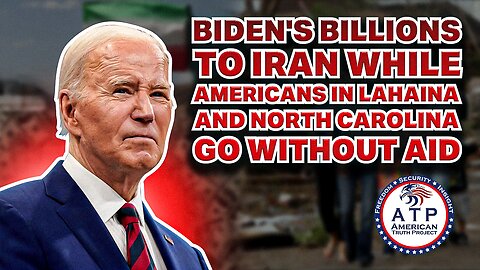 BIDEN'S BILLIONS TO IRAN WHILE AMERICANS IN LAHAINA AND NORTH CAROLINA GO WITHOUT AID