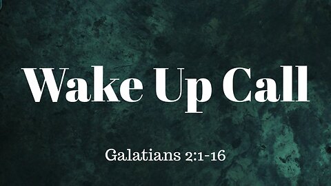 Galatians 2:1-16 (Teaching Only), "Wake Up Call"