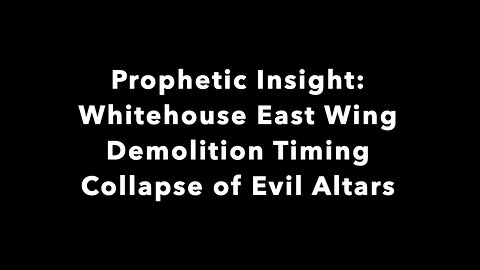 Prophetic Insight: Whitehouse East Wing Demolition Timing - Collapse of Evil Altars