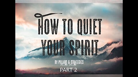 Pillars & Strategies: How To Quiet Your Spirit (Part 2)