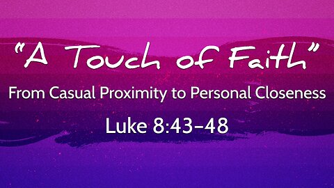 Oct. 12, 2025 - Sunday AM MESSAGE - A Touch of Faith (Luke 8:43-48)