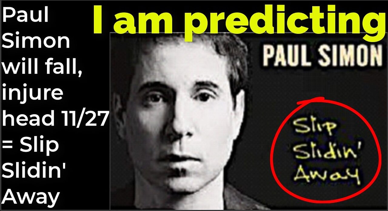 I am predicting: Paul Simon will fall, injure head 11/27 = Slip Slidin' Away