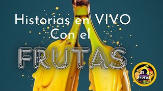 HISTORIAS FRUTALES EN VIVO Y EN DIRECTO #18