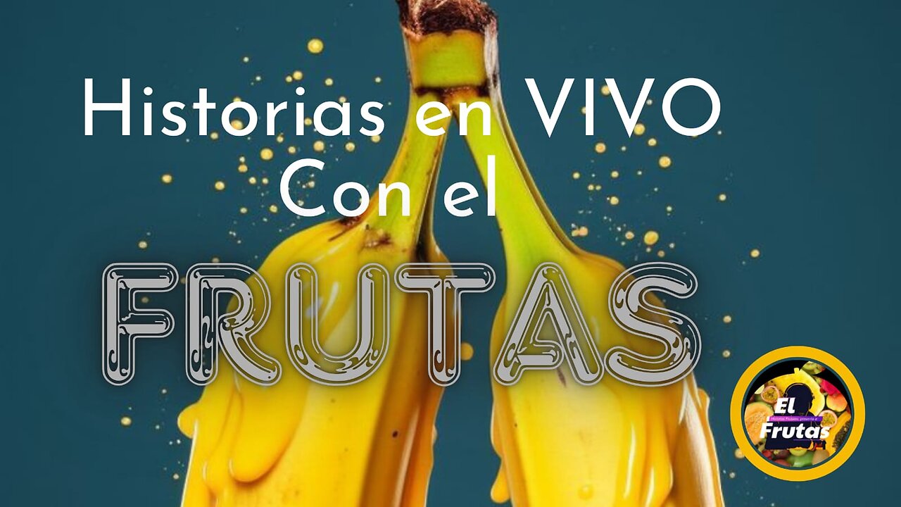 HISTORIAS FRUTALES EN VIVO Y EN DIRECTO #18