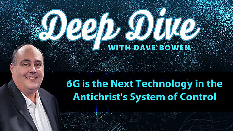 6G Is the Next TECHNOLOGY in the Antichrist's SYSTEM OF CONTROL | Deep Dive with Dave Bowen