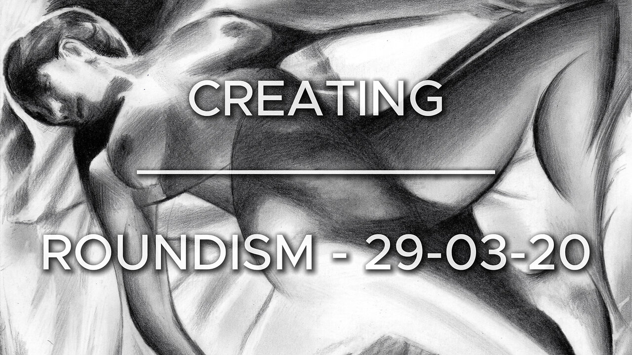 Creating Roundism – 29-03-20