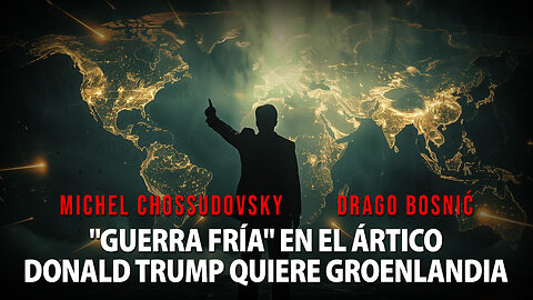 "GUERRA FRÍA" EN EL ÁRTICO DONALD TRUMP QUIERE GROENLANDIA -MICHEL CHOSSUDOVSKY & DRAGO BOSNIĆ