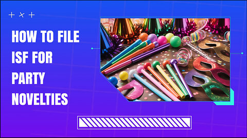 How To File ISF For Party Novelties