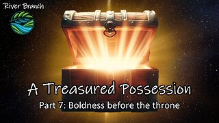 A Treasured Possession - Part 7: Boldness before the throne