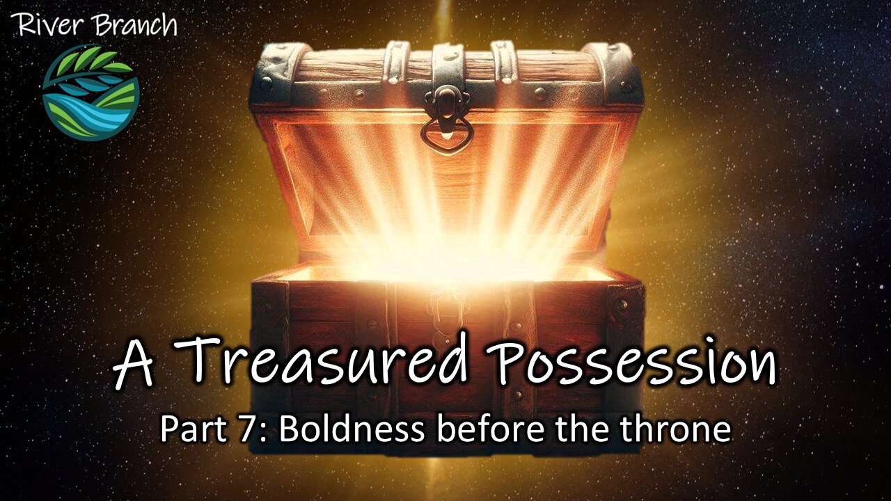 A Treasured Possession - Part 7: Boldness before the throne