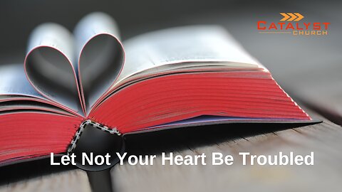 Let Not Your Heart Be Troubled