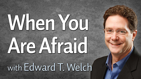 When You Are Afraid - Edward T. Welch on LIFE Today Live