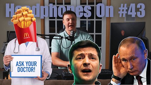 Ask Your Doctor About McDonald's & Zelenskyy Did What? | Headphones On #43