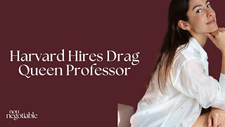 NONNEGOTIABLE #3: Harvard Hires a Drag Queen Professor