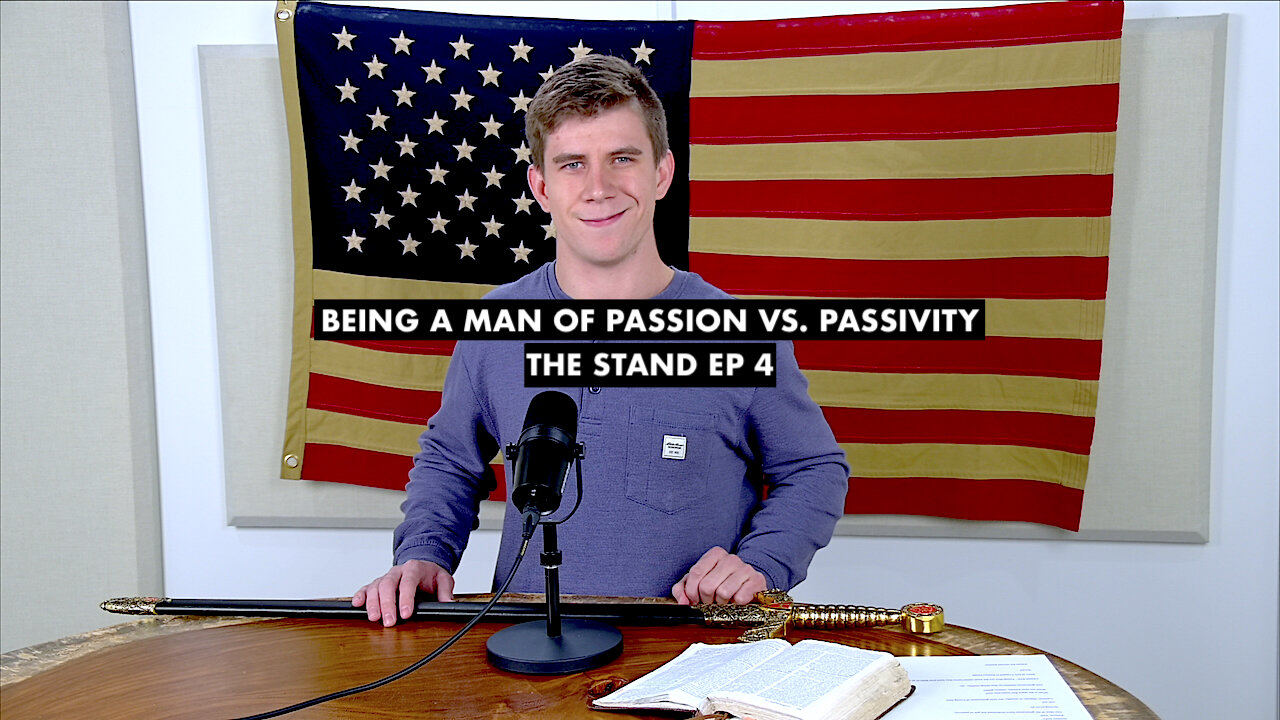 Passion Vs Passivity as a Man | THE STAND EP. 4