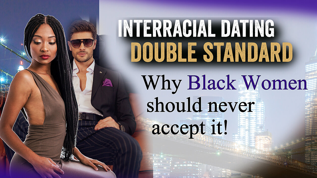 Black Women should never accept a Double Standard when it comes to Interracial Dating