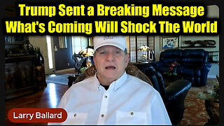 Larry Ballard HUGE Intel - Trump Sent a Breaking Message
