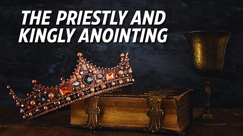 The Priestly and Kingly Anointing | Part 2