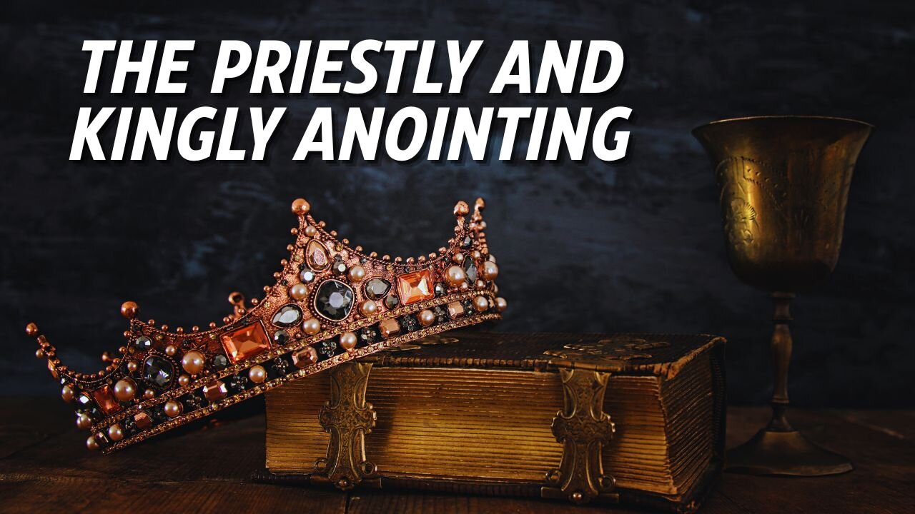 The Priestly and Kingly Anointing | Part 2