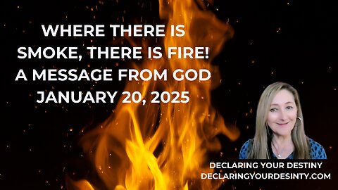 WHERE THERE IS SMOKE, THERE IS FIRE! A MESSAGE FROM GOD – JANUARY 20, 2025